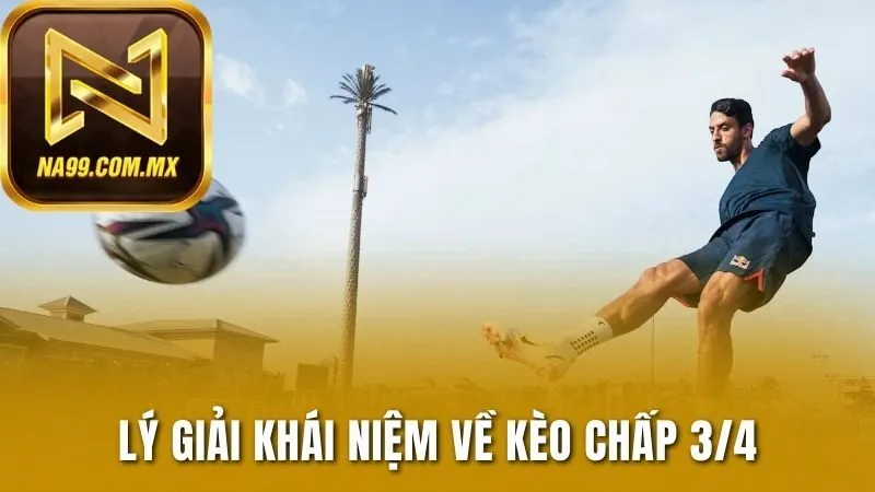 Kèo 3/4 - Kèo Đấu Chênh Lệch Của Các Đội Bóng Hàng Đầu 2 Lý giải khái niệm về kèo chấp 3/4