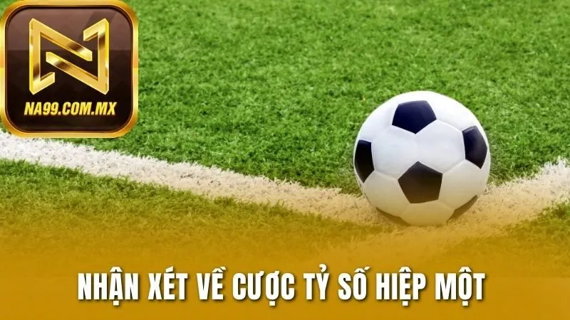 Kèo Tỷ Số - Trổ Tài Dự Đoán, Nhận Thưởng Khủng Tại Na99 3 Nhận xét về cược tỷ số hiệp một