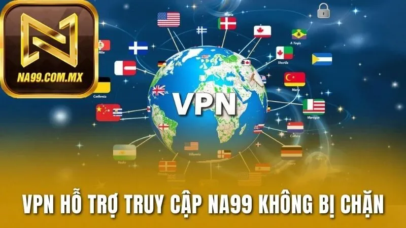 Đăng ký Na99 3 Sử dụng phần mềm VPN để hỗ trợ đường dẫn bị chặn