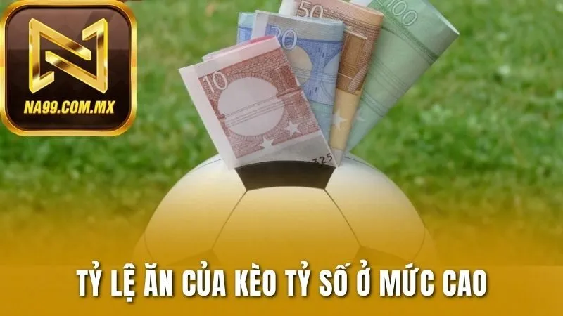 Kèo Tỷ Số - Trổ Tài Dự Đoán, Nhận Thưởng Khủng Tại Na99 4 Tỷ lệ ăn của kèo tỷ số ở mức cao