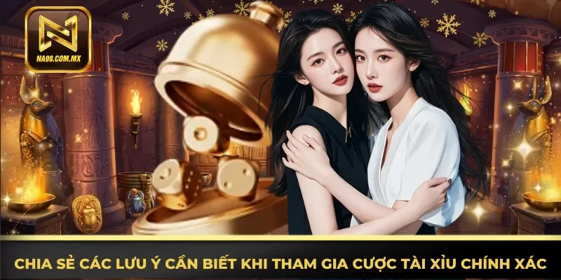 Tài Xỉu Na99 - Tựa Game Đổi Thưởng Hấp Dẫn Nhất 2026 4 Chia sẻ chú ý cần biết khi tham gia cược Tài Xỉu chính xác