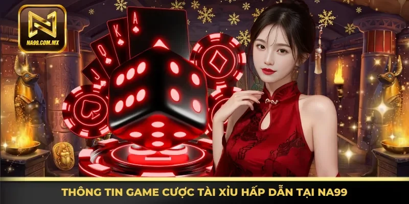 Tài Xỉu Na99 - Tựa Game Đổi Thưởng Hấp Dẫn Nhất 2026 2 Khám phá game cược Tài Xỉu hấp dẫn tại Na99
